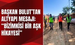 Başkan Bulut’tan Altyapı Mesajı: “Bizimkisi Bir Aşk Hikayesi”