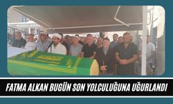 Fatma Alkan Bugün Son Yolculuğuna Uğurlandı