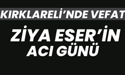 KIRKLARELİ’NDE VEFAT; Ziya Eser’in Acı Günü