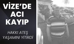 VİZE’DE ACI KAYIP; Hakkı Ateş Yaşamını Yitirdi