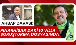 AHBAP DAVASI; Pınarhisar’daki 10 Villa Soruşturma Dosyasında