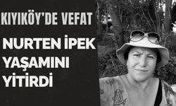 KIYIKÖY’DE VEFAT; Nurten İpek Yaşamını Yitirdi