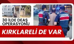 30 İLDE DEAŞ OPERASYONU; Kırklareli De Var
