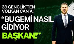 39 Gençlik’ten Volkan Can’a: “Bu Gemi Nasıl Gidiyor Başkan!”