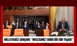 MİLLETVEKİLİ SARIÇAM; “Meclisimiz Tarihi Bir Gün Yaşadı”