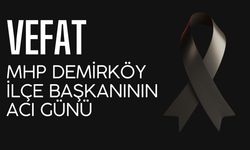 VEFAT; MHP Demirköy İlçe Başkanının Acı Günü