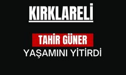 KIRKLARELİ; Tahir Güner Yaşamını Yitirdi