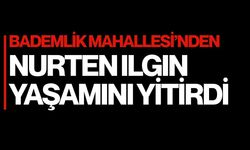 Bademlik Mahallesi’nden Nurten Ilgın Yaşamını Yitirdi