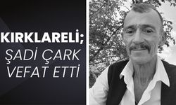 KIRKLARELİ; Şadi Çark Vefat Etti