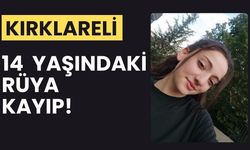 KIRKLARELİ; 14 Yaşındaki Rüya Kayıp!