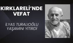 KIRKLARELİ’NDE VEFAT; İlyas Turalıoğlu Yaşamını Yitirdi