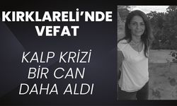 KIRKLARELİ’NDE VEFAT; Kalp Krizi Bir Can Daha Aldı