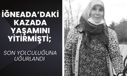 İĞNEADA’DAKİ KAZADA YAŞAMINI YİTİRMİŞTİ; Son Yolculuğuna Uğurlandı