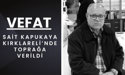 VEFAT; Sait Kapukaya Kırklareli’nde Toprağa Verildi