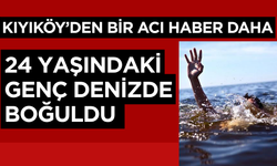 KIYIKÖY’DEN BİR ACI HABER DAHA; 24 Yaşındaki Genç Denizde Boğuldu