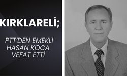 KIRKLARELİ; PTT’den Emekli Hasan Koca Vefat Etti