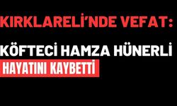 KIRKLARELİ’NDE VEFAT: Köfteci Hamza Hünerli Hayatını Kaybetti
