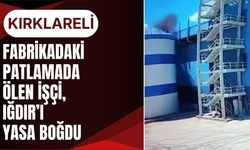 KIRKLARELİ; Fabrikadaki Patlamada Ölen İşçi, Iğdır’ı Yasa Boğdu