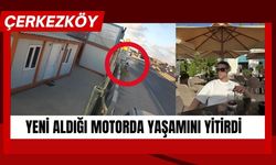ÇERKEZKÖY; Yeni Aldığı Motorda Yaşamını Yitirdi