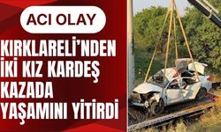 ACI OLAY; Kırklareli’nden İki Kız Kardeş Kazada Yaşamını Yitirdi