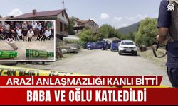 ARAZİ ANLAŞMAZLIĞI KANLI BİTTİ; Baba Ve Oğlu Katledildi