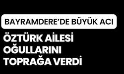 BAYRAMDERE’DE BÜYÜK ACI: Öztürk Ailesi Oğullarını Toprağa Verdi