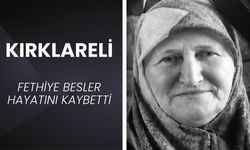KIRKLARELİ; Fethiye Besler Hayatını Kaybetti