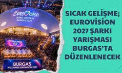 Sıcak Gelişme; Eurovision 2027 Şarkı Yarışması Burgas’ta Düzenlenecek