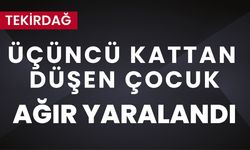 Tekirdağ: Üçüncü Kattan Düşen Çocuk Ağır Yaralandı