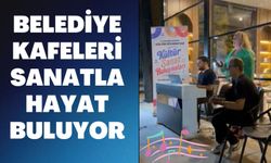 Belediye Kafeleri Sanatla Hayat Buluyor