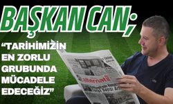 Başkan Can: “Tarihimizin En Zorlu Grubunda Mücadele Edeceğiz”