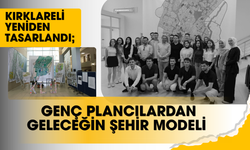 KIRKLARELİ YENİDEN TASARLANDI; GENÇ PLANCILARDAN GELECEĞİN ŞEHİR MODELİ