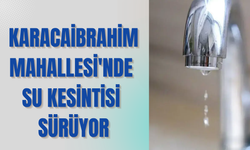 Karacaibrahim Mahallesi'nde Su Kesintisi Sürüyor