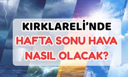 Kırklareli'nde Hafta Sonu Hava Nasıl Olacak?
