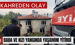 KAHREDEN OLAY; Baba ve Kızı Yangında Yaşamını Yitirdi