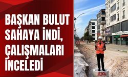 Başkan Bulut Sahaya İndi, Çalışmaları İnceledi