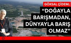 Göksal Çidem; “Doğayla Barışmadan, Dünyayla Barış Olmaz”