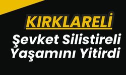 KIRKLARELİ; Şevket Silistireli Yaşamını Yitirdi