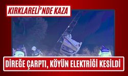 KIRKLARELİ; Direğe Çarptı, Köyün Elektriği Kesildi