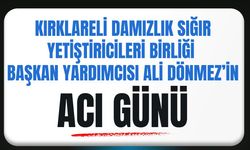 KIRKLARELİ; Birlik Başkan Yardımcısı Ali Dönmez’in Acı Günü