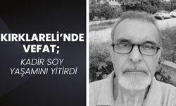 KIRKLARELİ’NDE VEFAT; Kadir Soy Yaşamını Yitirdi
