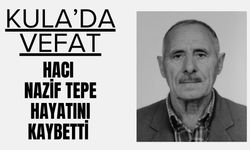 KULA’DA VEFAT; Hacı Nazif Tepe Hayatını Kaybetti