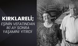 KIRKLARELİ; Eşinin Vefatından İki Ay Sonra Yaşamını Yitirdi