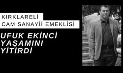 Kırklareli Cam Sanayii Emeklisi Ufuk Ekinci Yaşamını Yitirdi