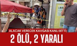 ALACAK VERECEK KAVGASI KANLI BİTTİ; 2 Ölü, 2 Yaralı