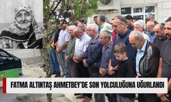 Fatma Altıntaş Ahmetbey’de Son Yolculuğuna Uğurlandı