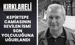 KIRKLARELİ; Kepirtepe Camiasının Sevilen İsmi Son Yolculuğuna Uğurlandı