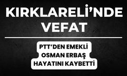 KIRKLARELİ; PTT’den Emekli Osman Erbaş Hayatını Kaybetti