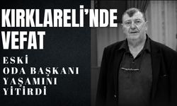 KIRKLARELİ’NDE VEFAT; Eski Oda Başkanı Yaşamını Yitirdi