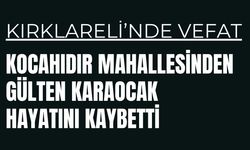 KIRKLARELİ; Kocahıdır Mahallesi’nden Gülten Karaocak Hayatını Kaybetti